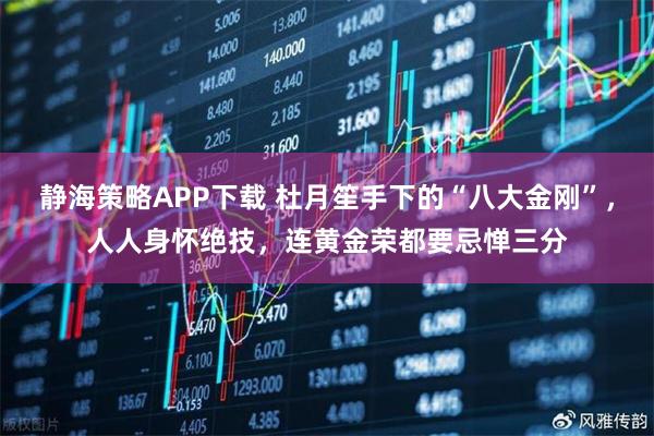 静海策略APP下载 杜月笙手下的“八大金刚”，人人身怀绝技，连黄金荣都要忌惮三分