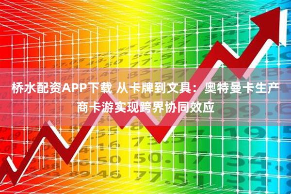 桥水配资APP下载 从卡牌到文具：奥特曼卡生产商卡游实现跨界协同效应